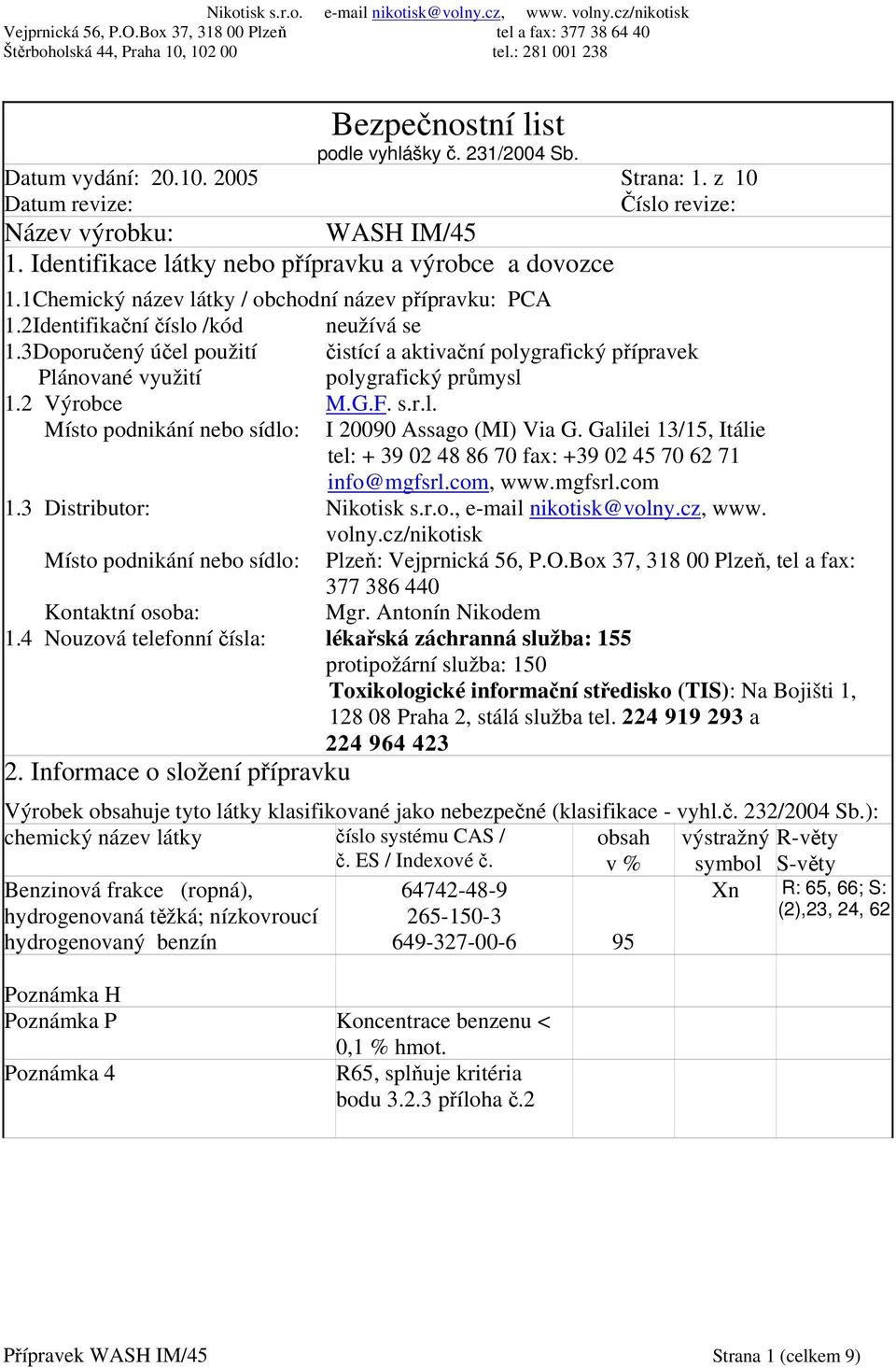 3Doporučený účel použití čistící a aktivační polygrafický přípravek Plánované využití polygrafický průmysl 1.2 Výrobce M.G.F. s.r.l. Místo podnikání nebo sídlo: I 20090 Assago (MI) Via G.