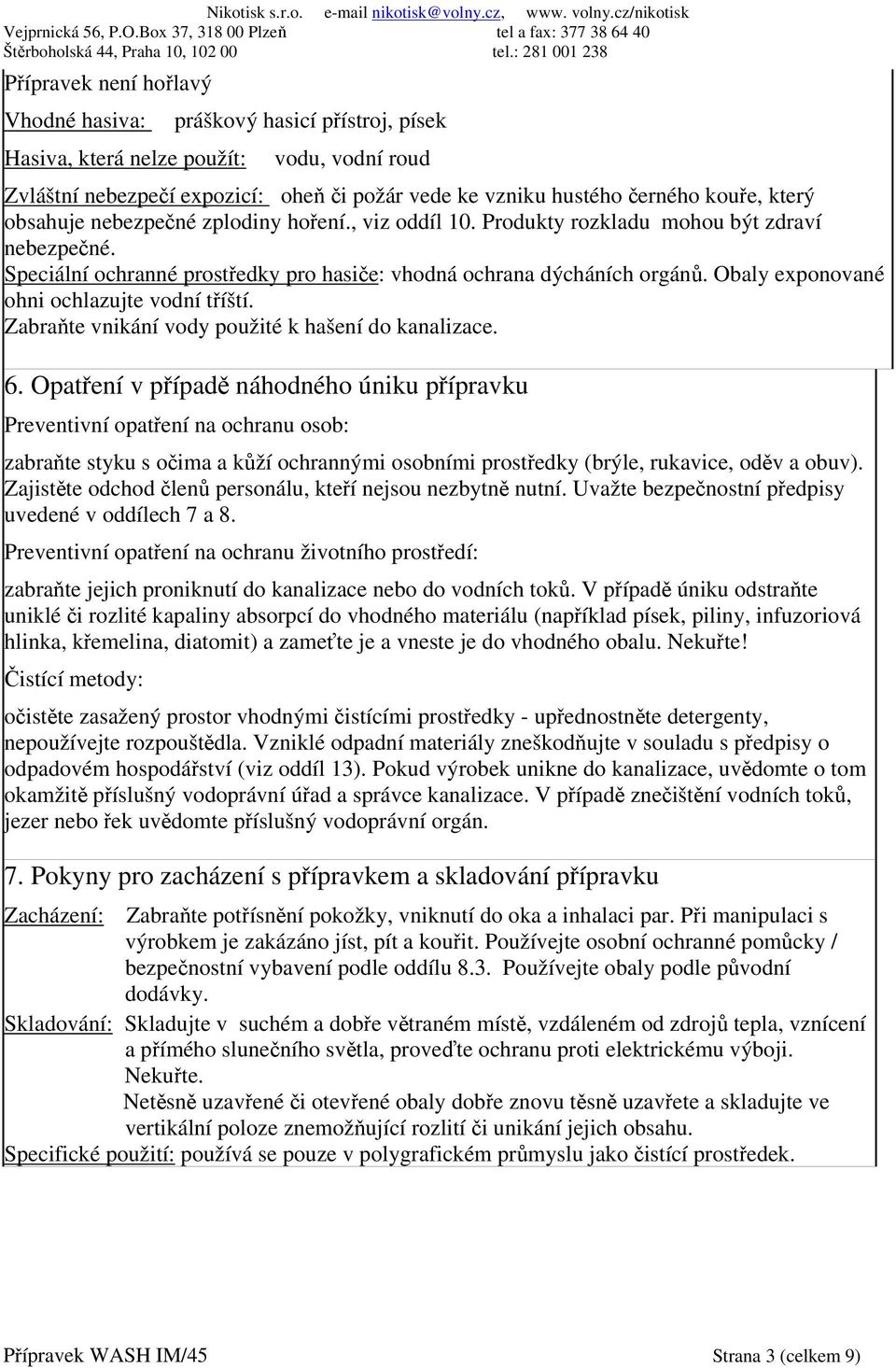 Obaly exponované ohni ochlazujte vodní tříští. Zabraňte vnikání vody použité k hašení do kanalizace. 6.