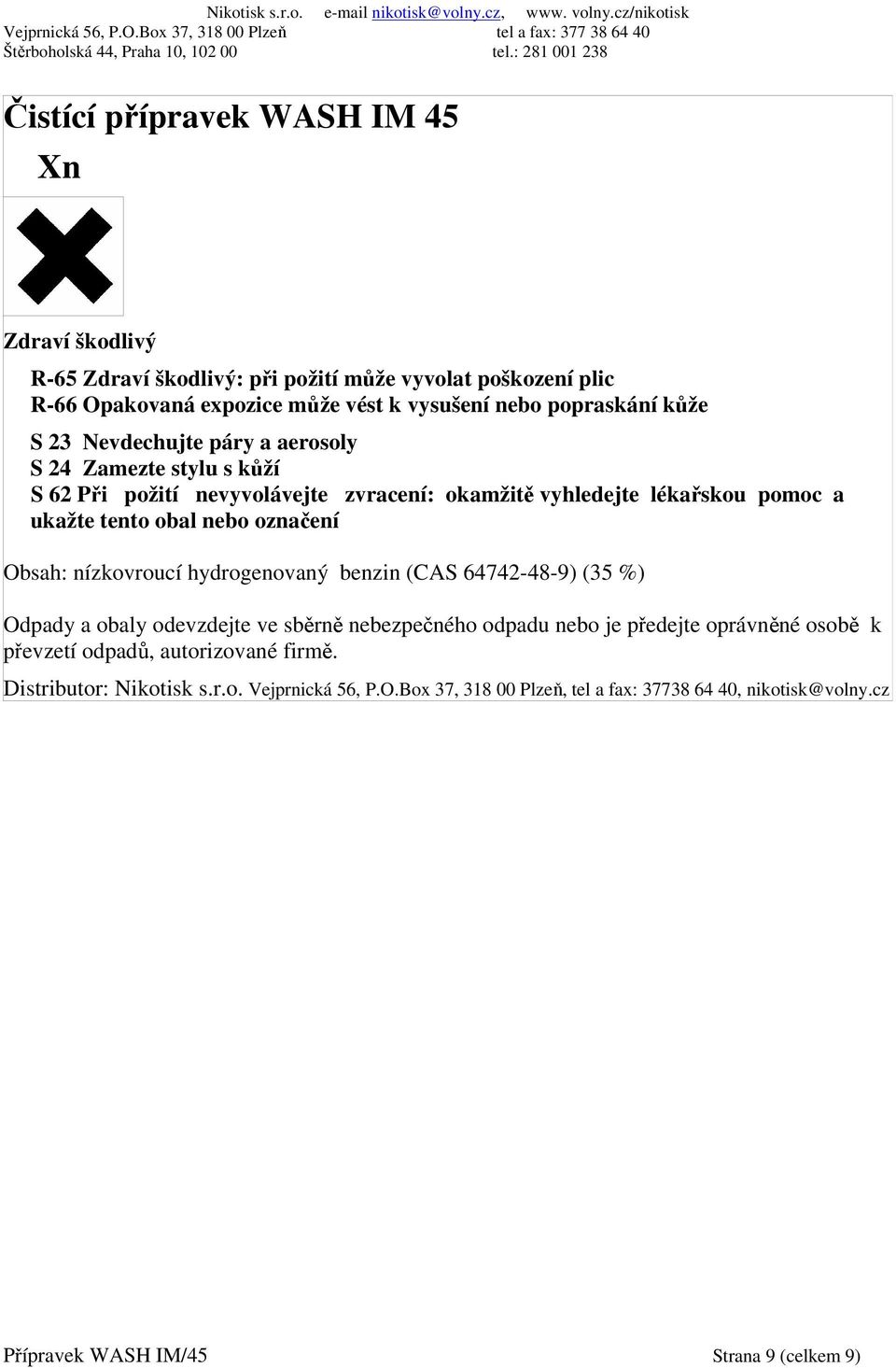 označení Obsah: nízkovroucí hydrogenovaný benzin (CAS 64742-48-9) (35 %) Odpady a obaly odevzdejte ve sběrně nebezpečného odpadu nebo je předejte oprávněné osobě k