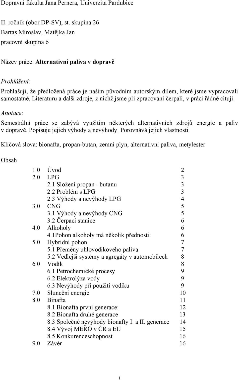 vypracovali samostatně. Literaturu a další zdroje, z nichž jsme při zpracování čerpali, v práci řádně cituji.