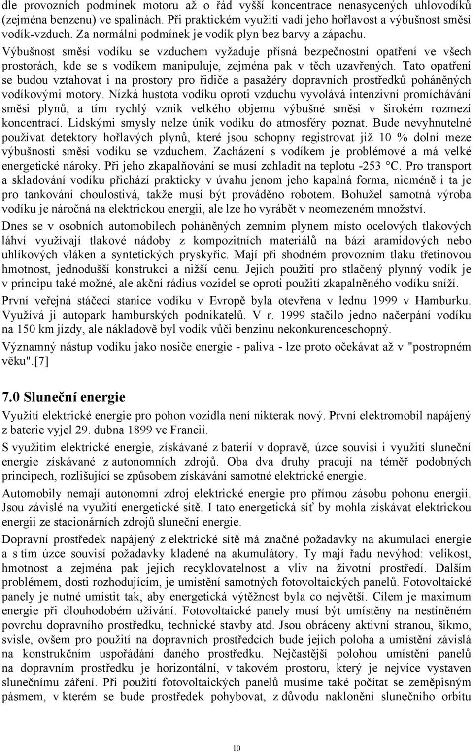 Výbušnost směsi vodíku se vzduchem vyžaduje přísná bezpečnostní opatření ve všech prostorách, kde se s vodíkem manipuluje, zejména pak v těch uzavřených.