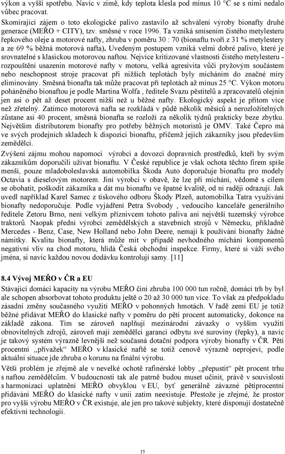 Ta vzniká smísením čistého metylesteru řepkového oleje a motorové nafty, zhruba v poměru 30 : 70 (bionaftu tvoří z 31 % metylestery a ze 69 % běžná motorová nafta).