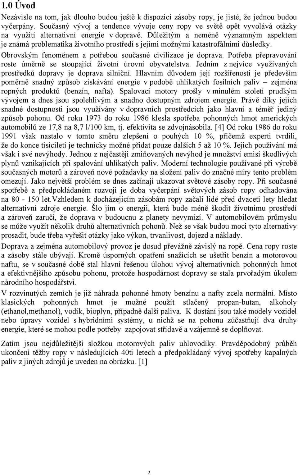 Důležitým a neméně významným aspektem je známá problematika životního prostředí s jejími možnými katastrofálními důsledky. Obrovským fenoménem a potřebou současné civilizace je doprava.