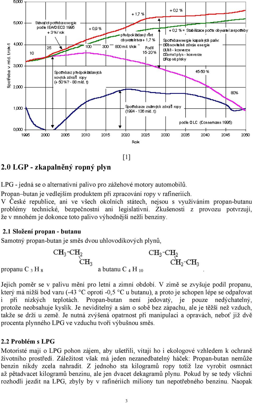 Zkušenosti z provozu potvrzují, že v mnohém je dokonce toto palivo výhodnější nežli benzíny. 2.