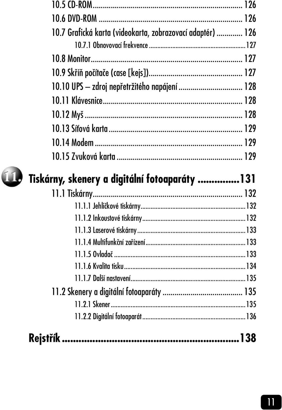 .. 129 Tiskárny, skenery a digitální fotoaparáty...131 11.1 Tiskárny... 132 11.1.1 Jehličkové tiskárny...132 11.1.2 Inkoustové tiskárny...132 11.1.3 Laserové tiskárny...133 11.1.4 Multifunkční zařízení.