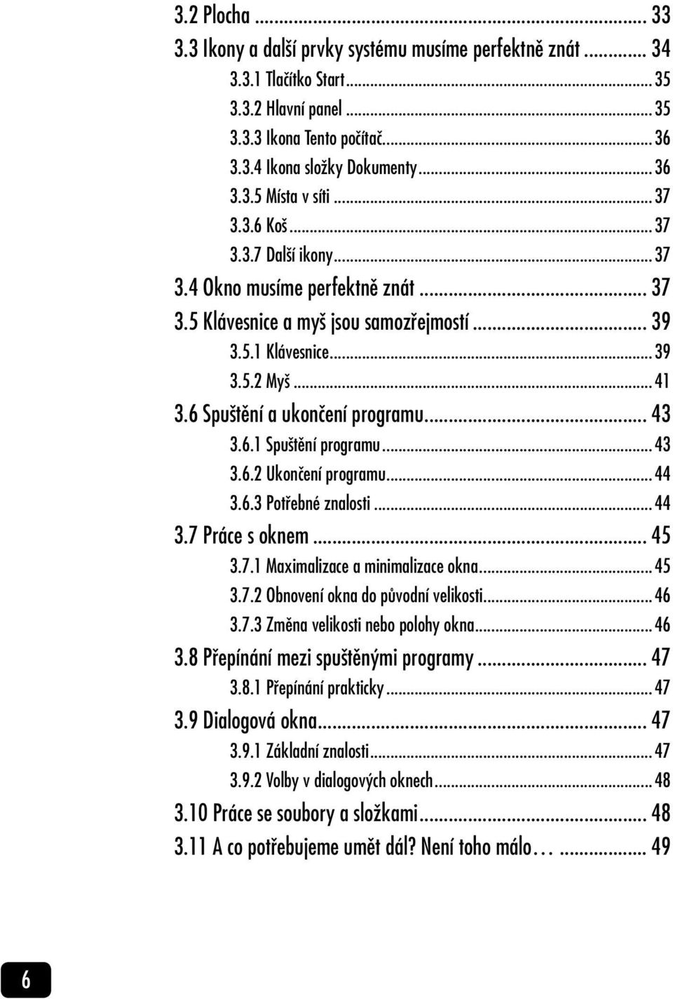 .. 43 3.6.1 Spuštění programu...43 3.6.2 Ukončení programu...44 3.6.3 Potřebné znalosti...44 3.7 Práce s oknem... 45 3.7.1 Maximalizace a minimalizace okna...45 3.7.2 Obnovení okna do původní velikosti.