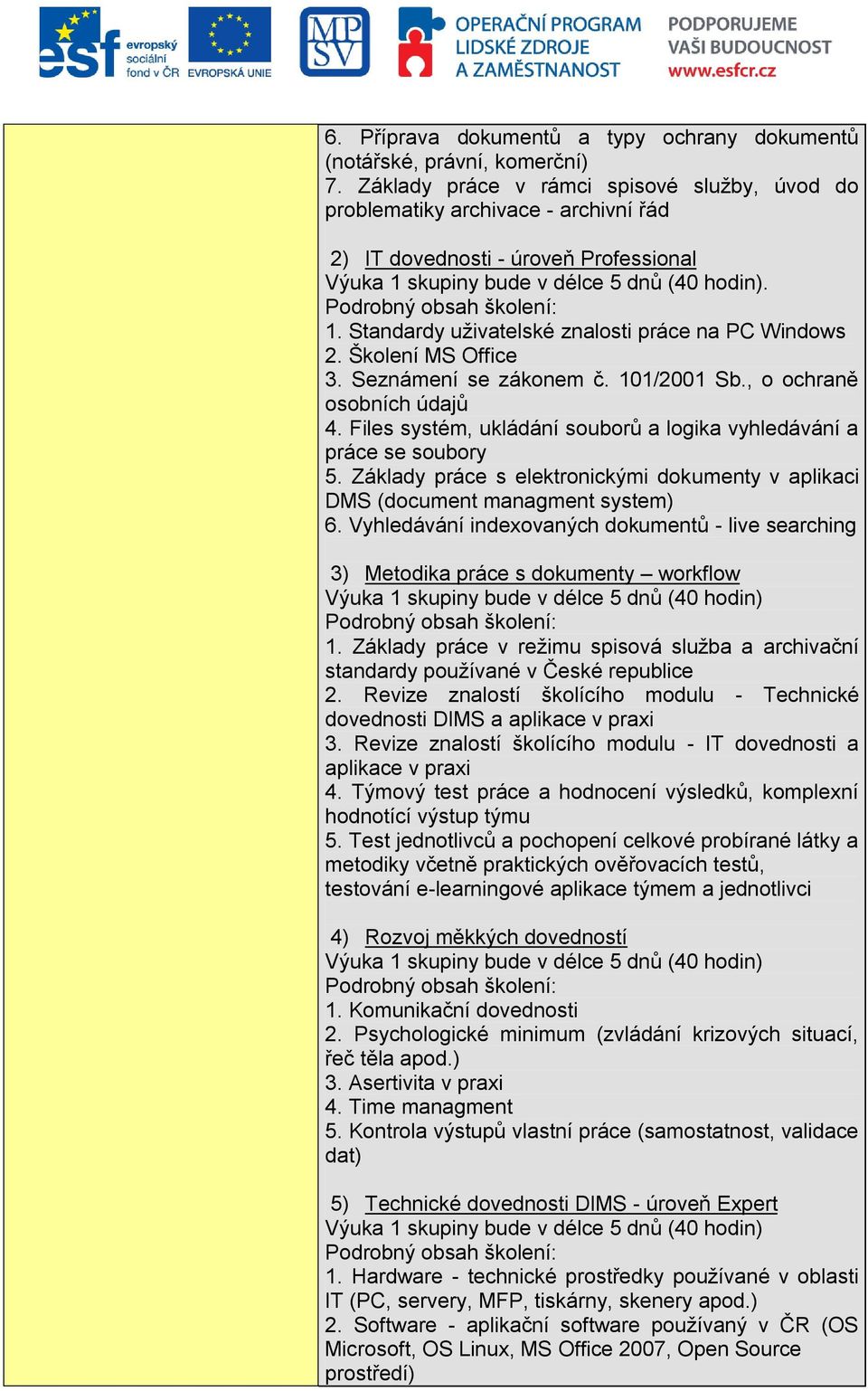 Školení MS Office 3. Seznámení se zákonem č. 101/2001 Sb., o ochraně osobních údajů 4. Files systém, ukládání souborů a logika vyhledávání a práce se soubory 5.