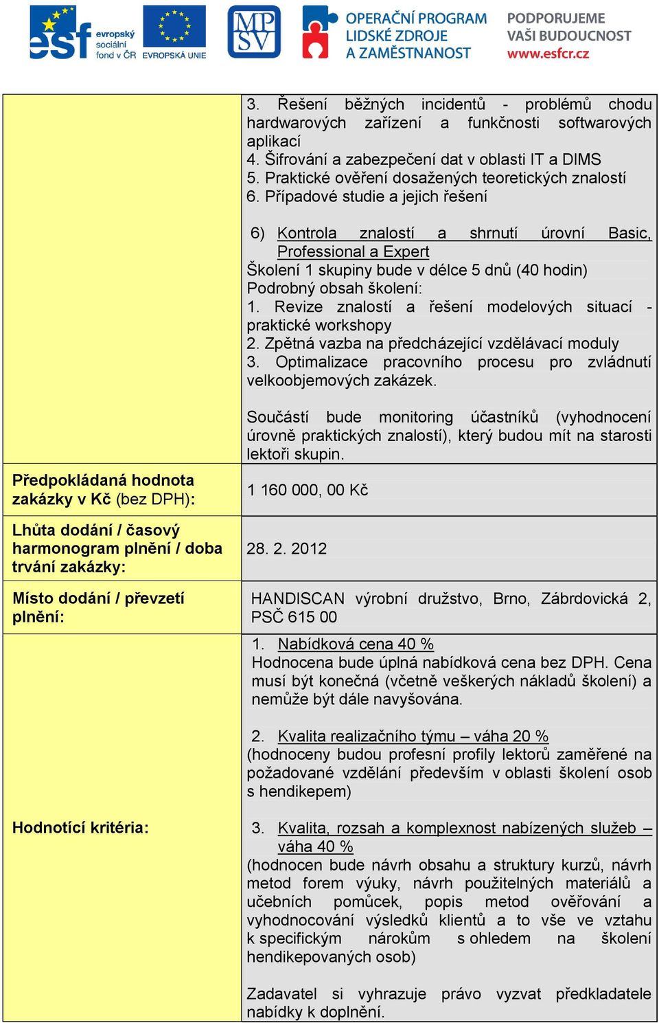 Případové studie a jejich řešení 6) Kontrola znalostí a shrnutí úrovní Basic, Professional a Expert Školení 1 skupiny bude v délce 5 dnů (40 hodin) 1.