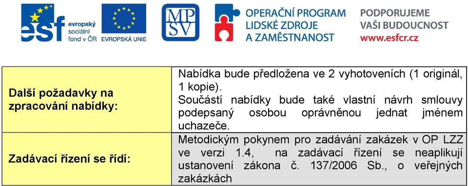 Součástí nabídky bude také vlastní návrh smlouvy podepsaný osobou oprávněnou jednat jménem