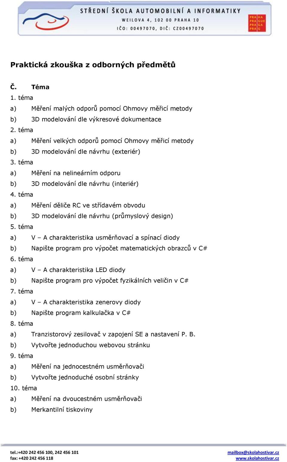 téma a) Měření děliče RC ve střídavém obvodu b) 3D modelování dle návrhu (průmyslový design) 5.