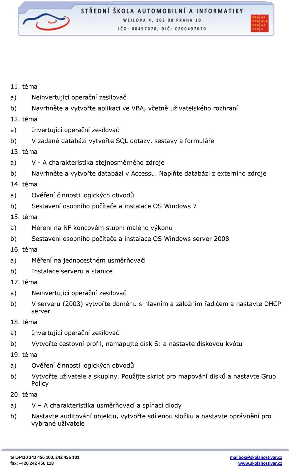 Naplňte databázi z externího zdroje 14. téma a) Ověření činnosti logických obvodů b) Sestavení osobního počítače a instalace OS Windows 7 15.