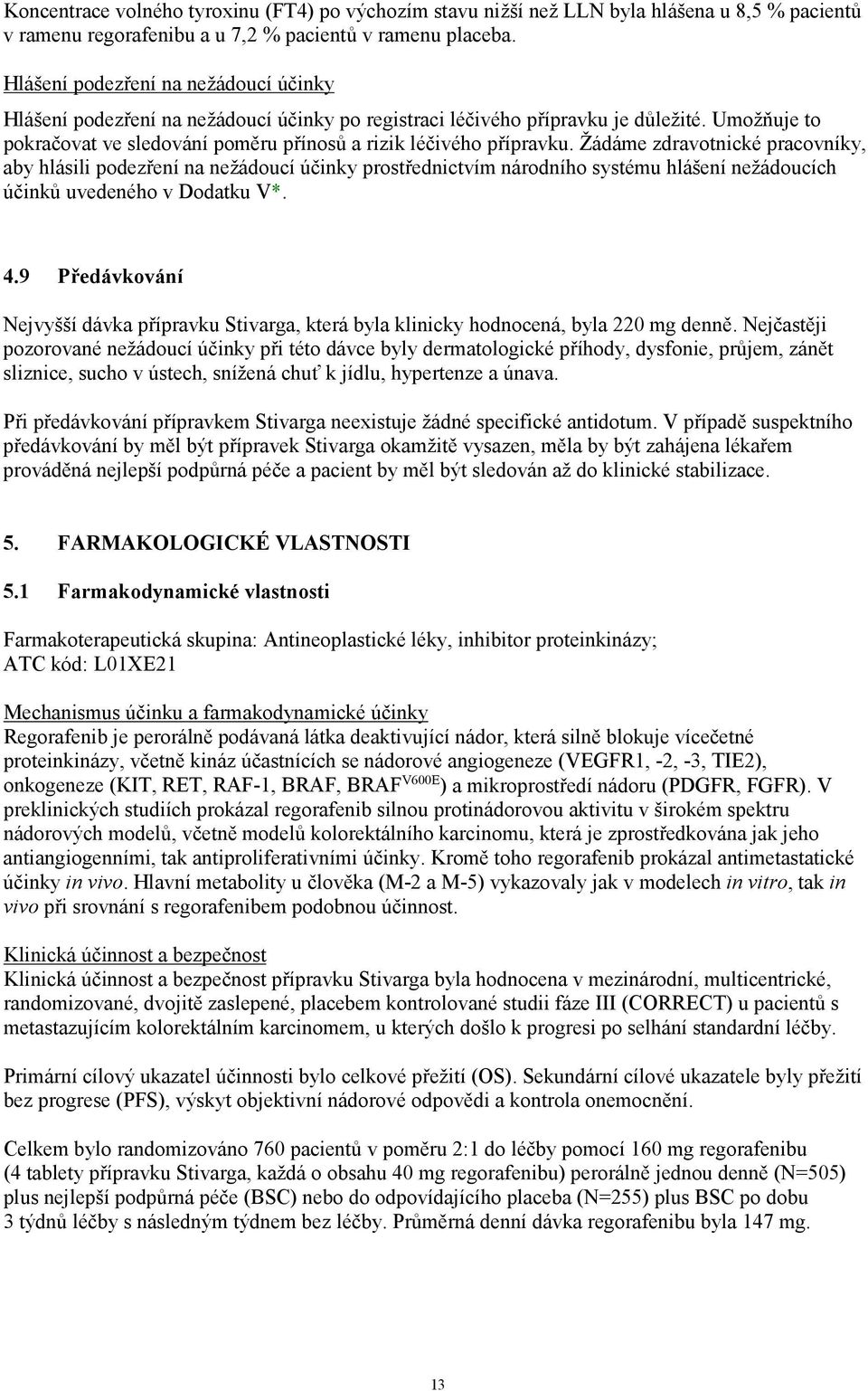 Žádáme zdravotnické pracovníky, aby hlásili podezření na nežádoucí účinky prostřednictvím národního systému hlášení nežádoucích účinků uvedeného v Dodatku V*. 4.