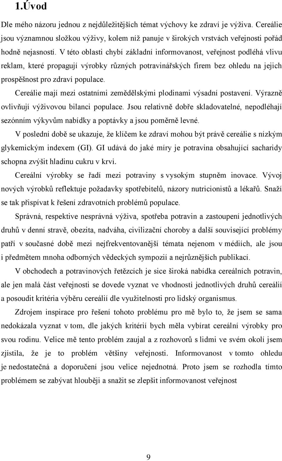 Cereálie mají mezi ostatními zemědělskými plodinami výsadní postavení. Výrazně ovlivňují výţivovou bilanci populace.