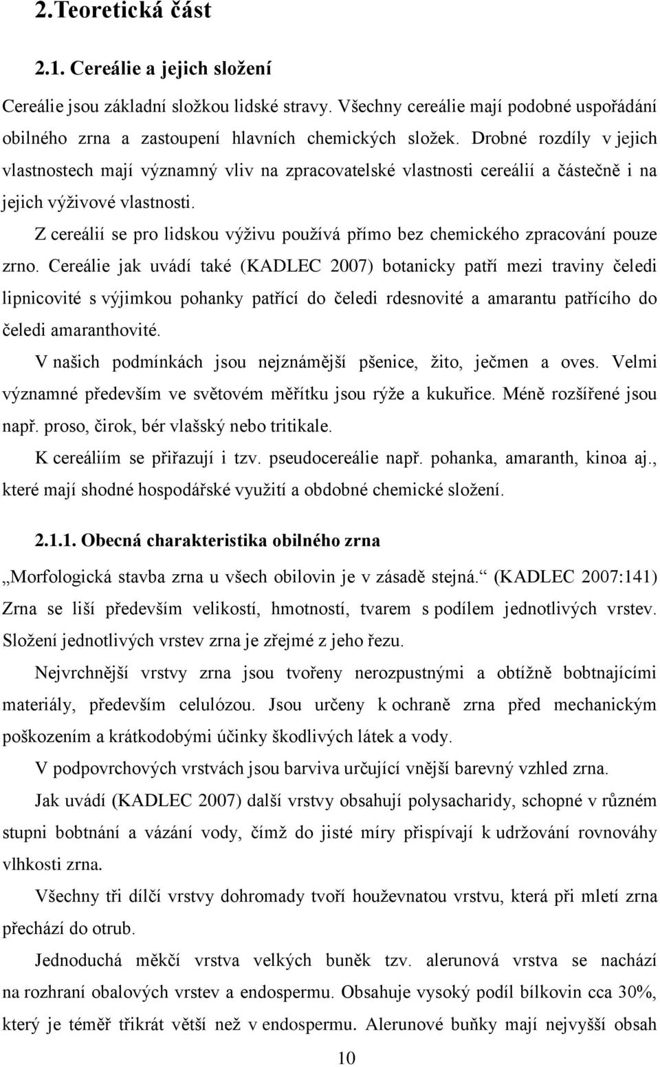 Z cereálií se pro lidskou výţivu pouţívá přímo bez chemického zpracování pouze zrno.