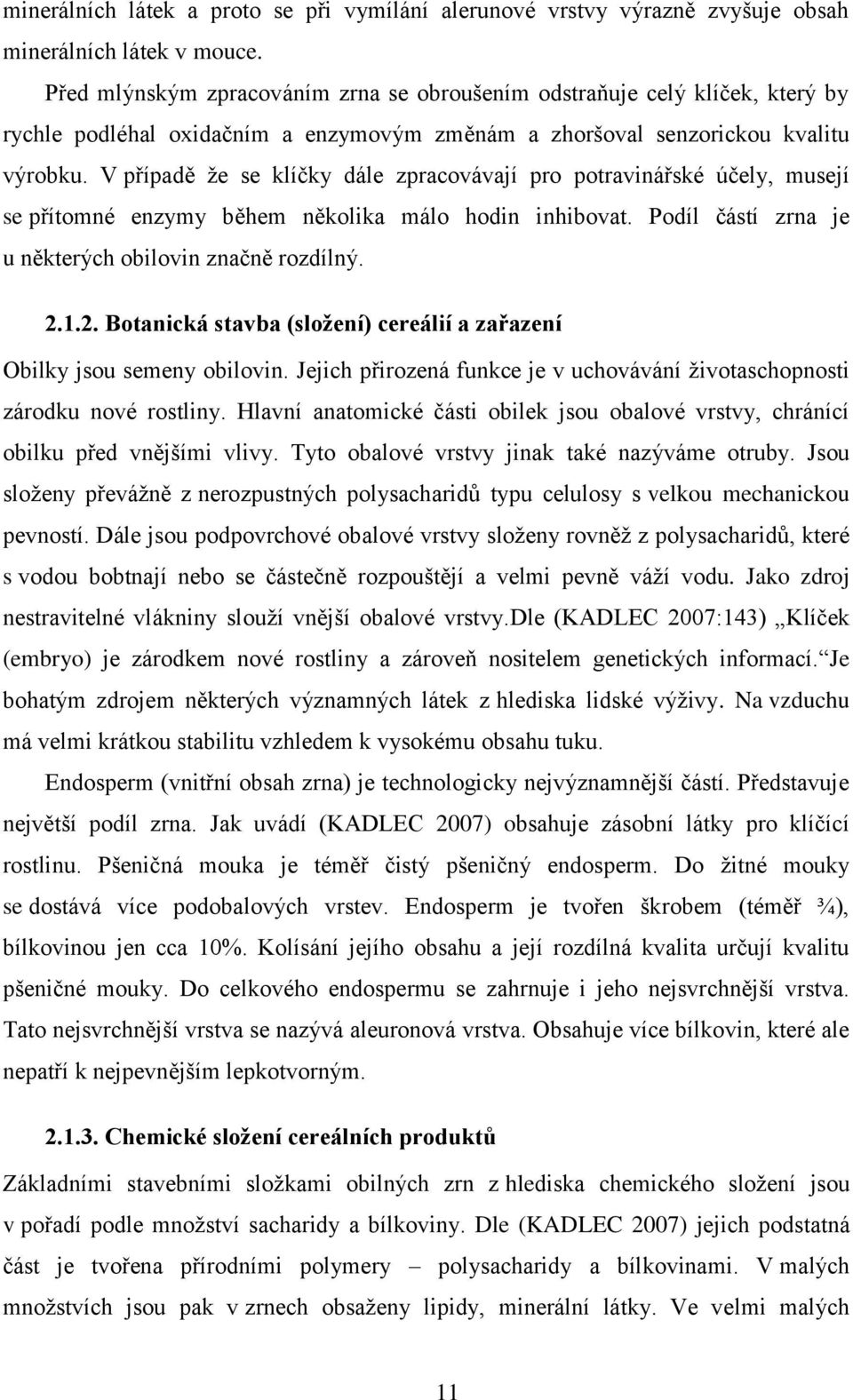 V případě ţe se klíčky dále zpracovávají pro potravinářské účely, musejí se přítomné enzymy během několika málo hodin inhibovat. Podíl částí zrna je u některých obilovin značně rozdílný.