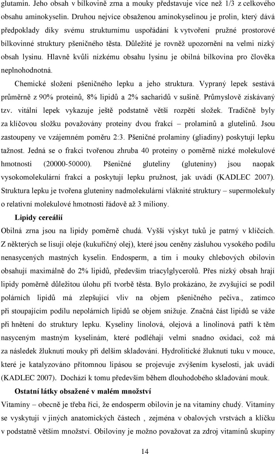 Důleţité je rovněţ upozornění na velmi nízký obsah lysinu. Hlavně kvůli nízkému obsahu lysinu je obilná bílkovina pro člověka neplnohodnotná. Chemické sloţení pšeničného lepku a jeho struktura.