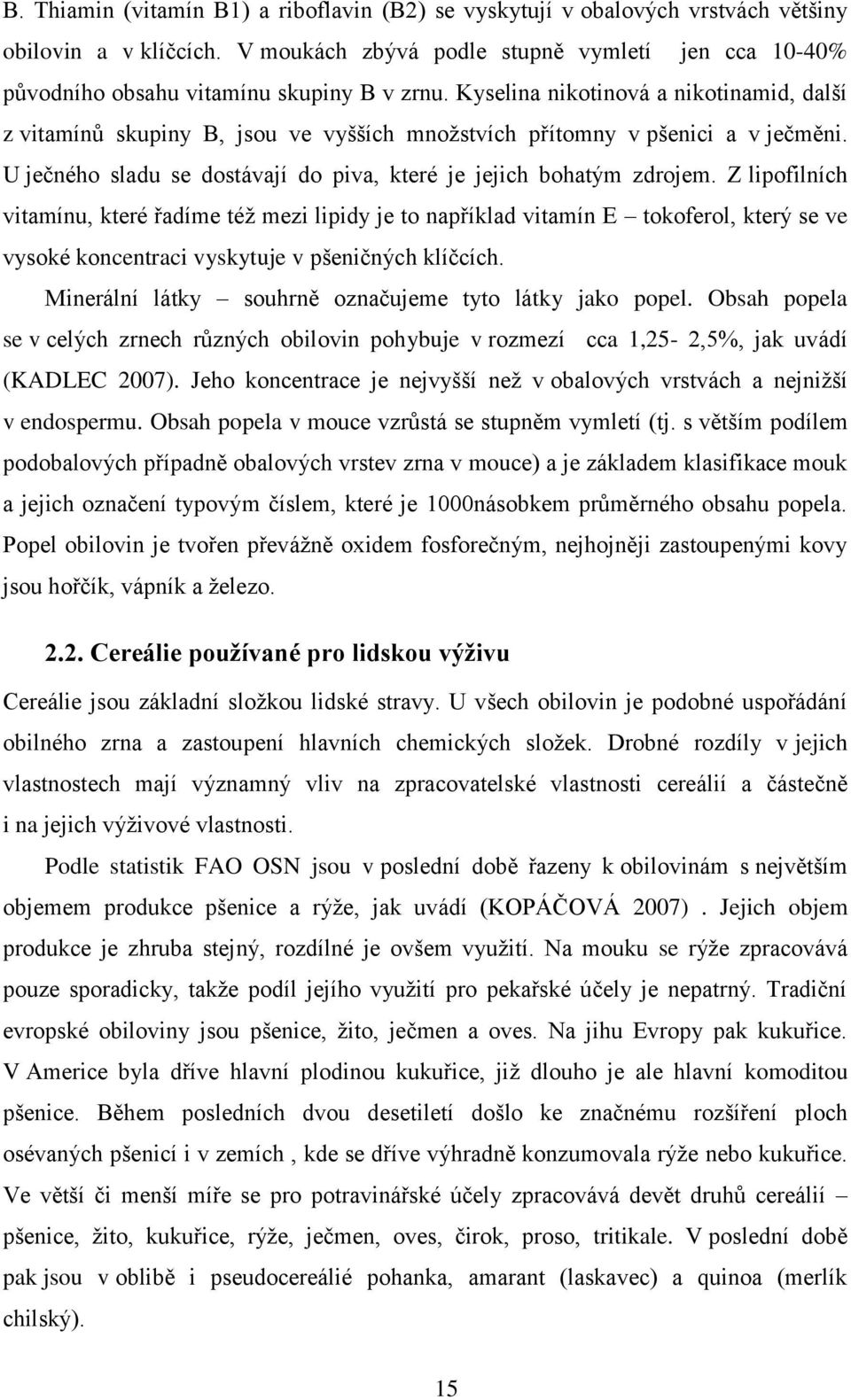 Z lipofilních vitamínu, které řadíme téţ mezi lipidy je to například vitamín E tokoferol, který se ve vysoké koncentraci vyskytuje v pšeničných klíčcích.