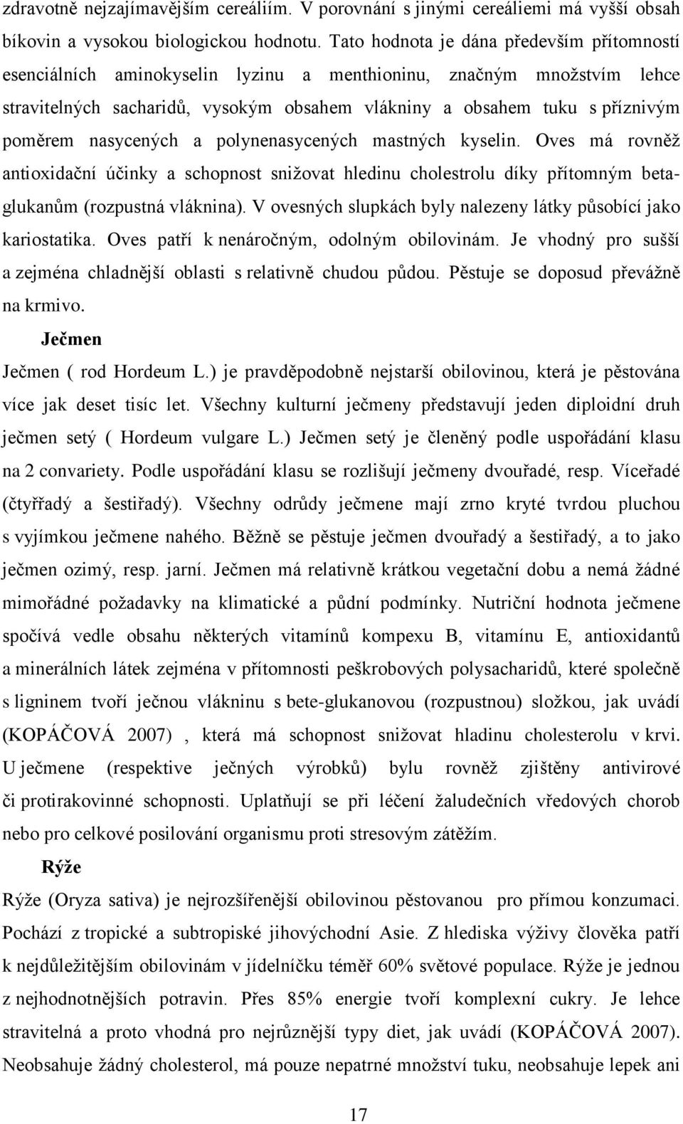 nasycených a polynenasycených mastných kyselin. Oves má rovněţ antioxidační účinky a schopnost sniţovat hledinu cholestrolu díky přítomným betaglukanům (rozpustná vláknina).