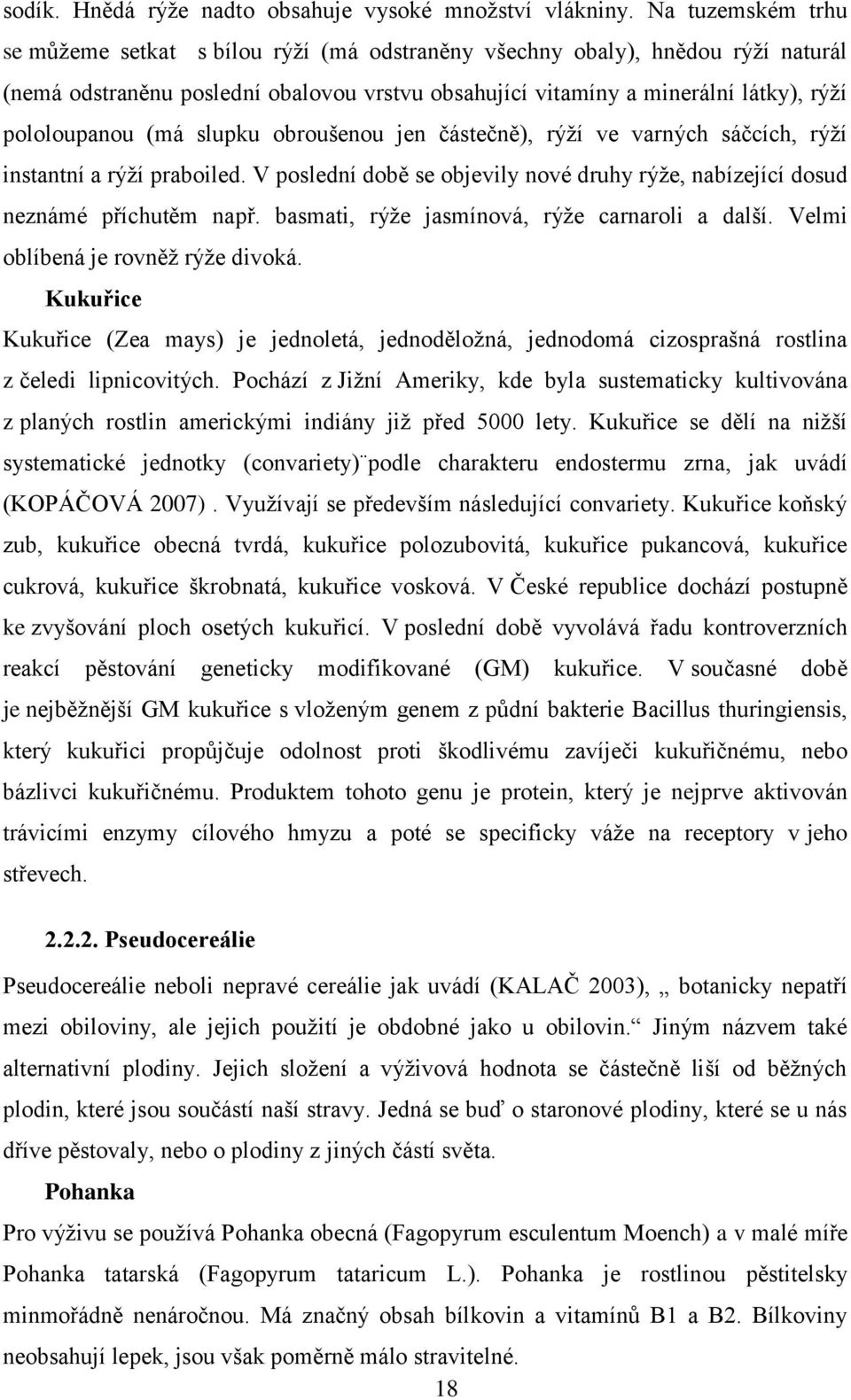 (má slupku obroušenou jen částečně), rýţí ve varných sáčcích, rýţí instantní a rýţí praboiled. V poslední době se objevily nové druhy rýţe, nabízející dosud neznámé příchutěm např.