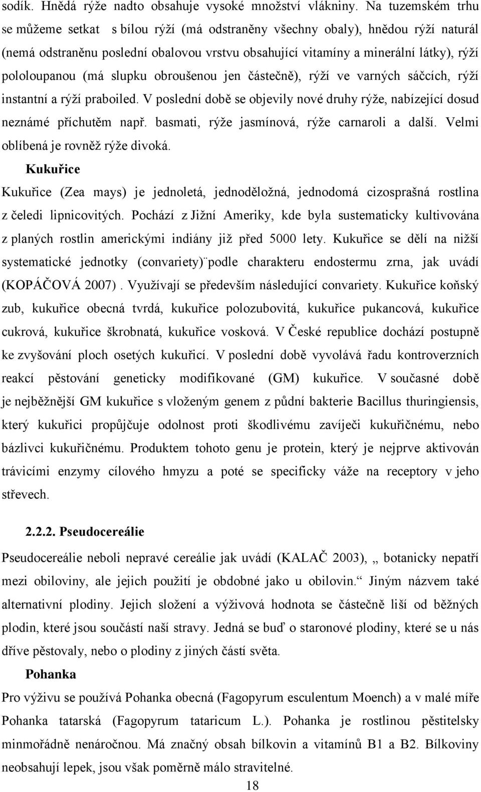 (má slupku obroušenou jen částečně), rýţí ve varných sáčcích, rýţí instantní a rýţí praboiled. V poslední době se objevily nové druhy rýţe, nabízející dosud neznámé příchutěm např.