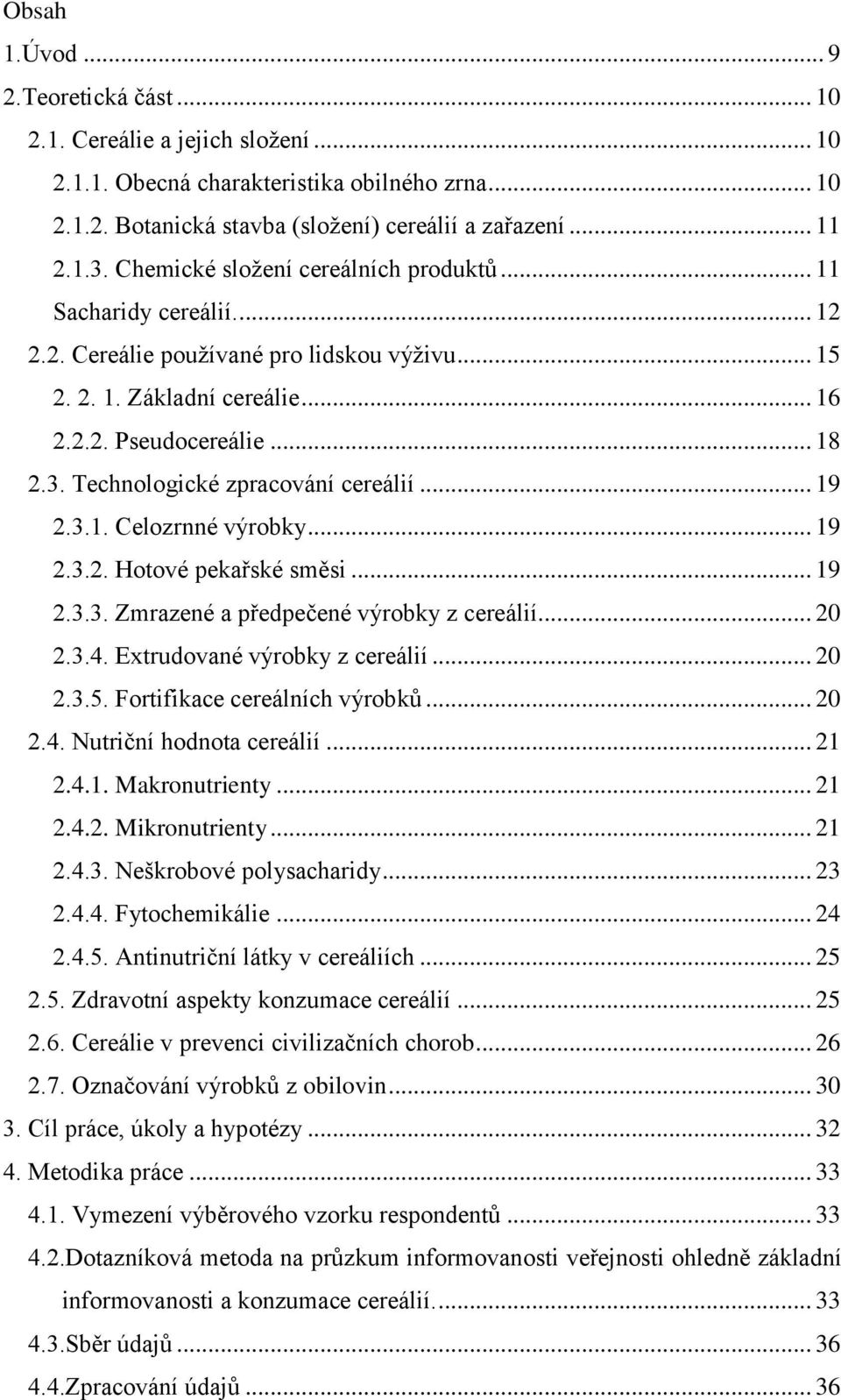 .. Celozrnné výrobky... 9... Hotové pekařské směsi... 9... Zmrazené a předpečené výrobky z cereálií... 0..4. Extrudované výrobky z cereálií... 0..5. Fortifikace cereálních výrobků... 0.4. Nutriční hodnota cereálií.