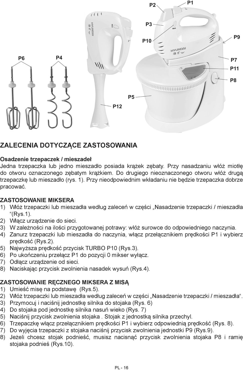 ZASTOSOWANIE MIKSERA 1) Włóż trzepaczki lub mieszadła według zaleceń w części Nasadzenie trzepaczki / mieszadła (Rys.1). 2) Włącz urządzenie do sieci.
