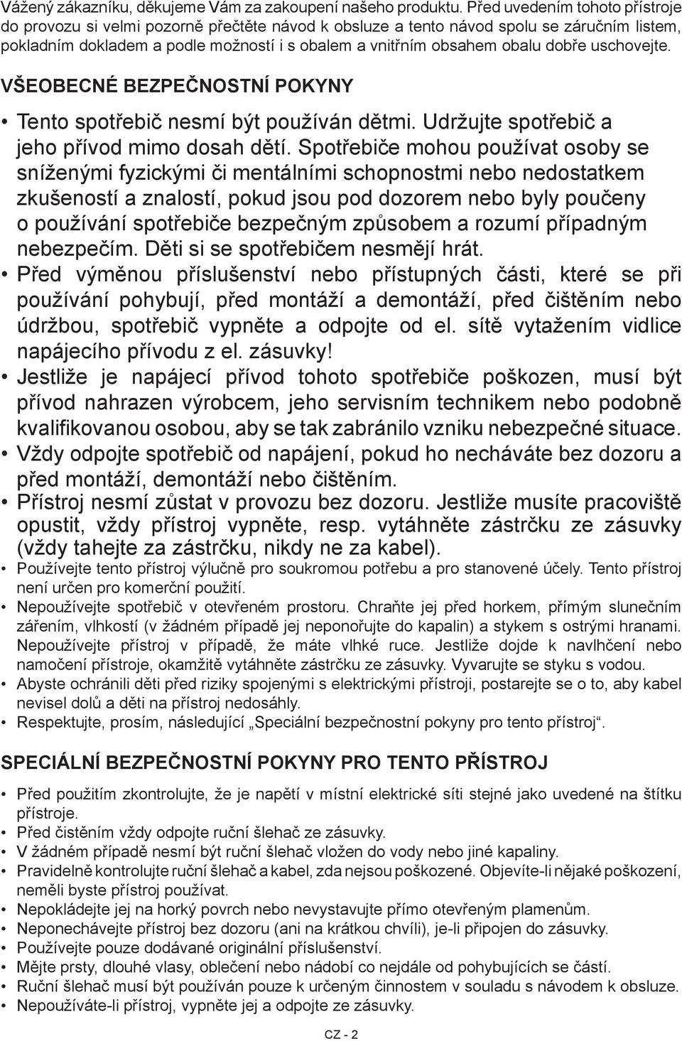 dobře uschovejte. VŠEOBECNÉ BEZPEČNOSTNÍ POKYNY Tento spotřebič nesmí být používán dětmi. Udržujte spotřebič a jeho přívod mimo dosah dětí.