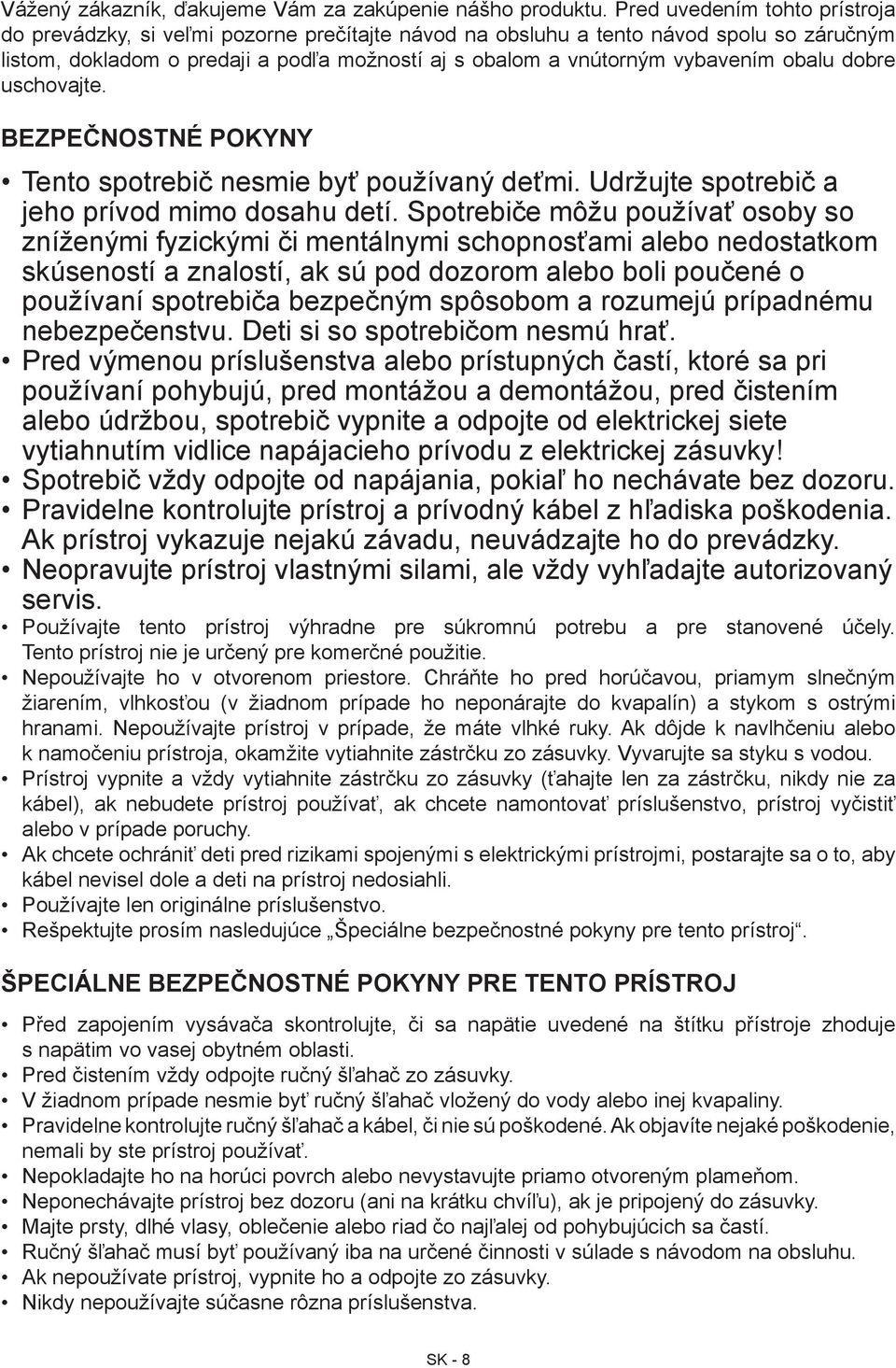 obalu dobre uschovajte. BEZPEČNOSTNÉ POKYNY Tento spotrebič nesmie byť používaný deťmi. Udržujte spotrebič a jeho prívod mimo dosahu detí.