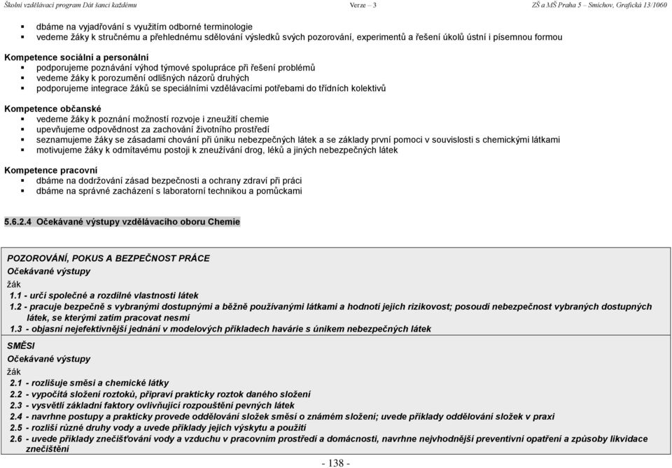 kolektivů Kompetence občanské vedeme y k poznání možností rozvoje i zneužití chemie upevňujeme odpovědnost za zachování životního prostředí seznamujeme y se zásadami chování při úniku nebezpečných