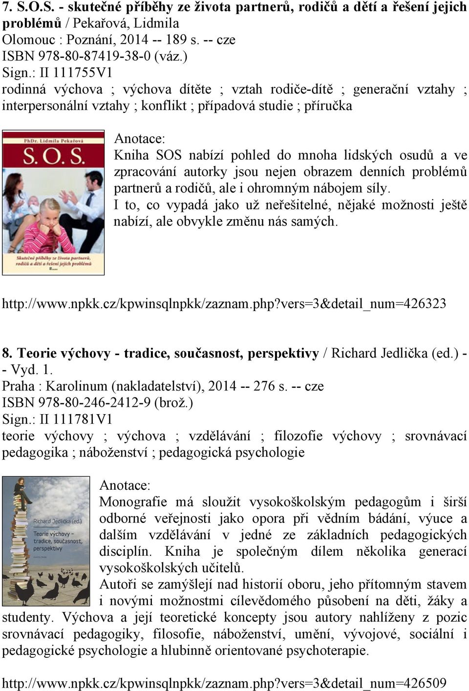 a ve zpracování autorky jsou nejen obrazem denních problémů partnerů a rodičů, ale i ohromným nábojem síly.