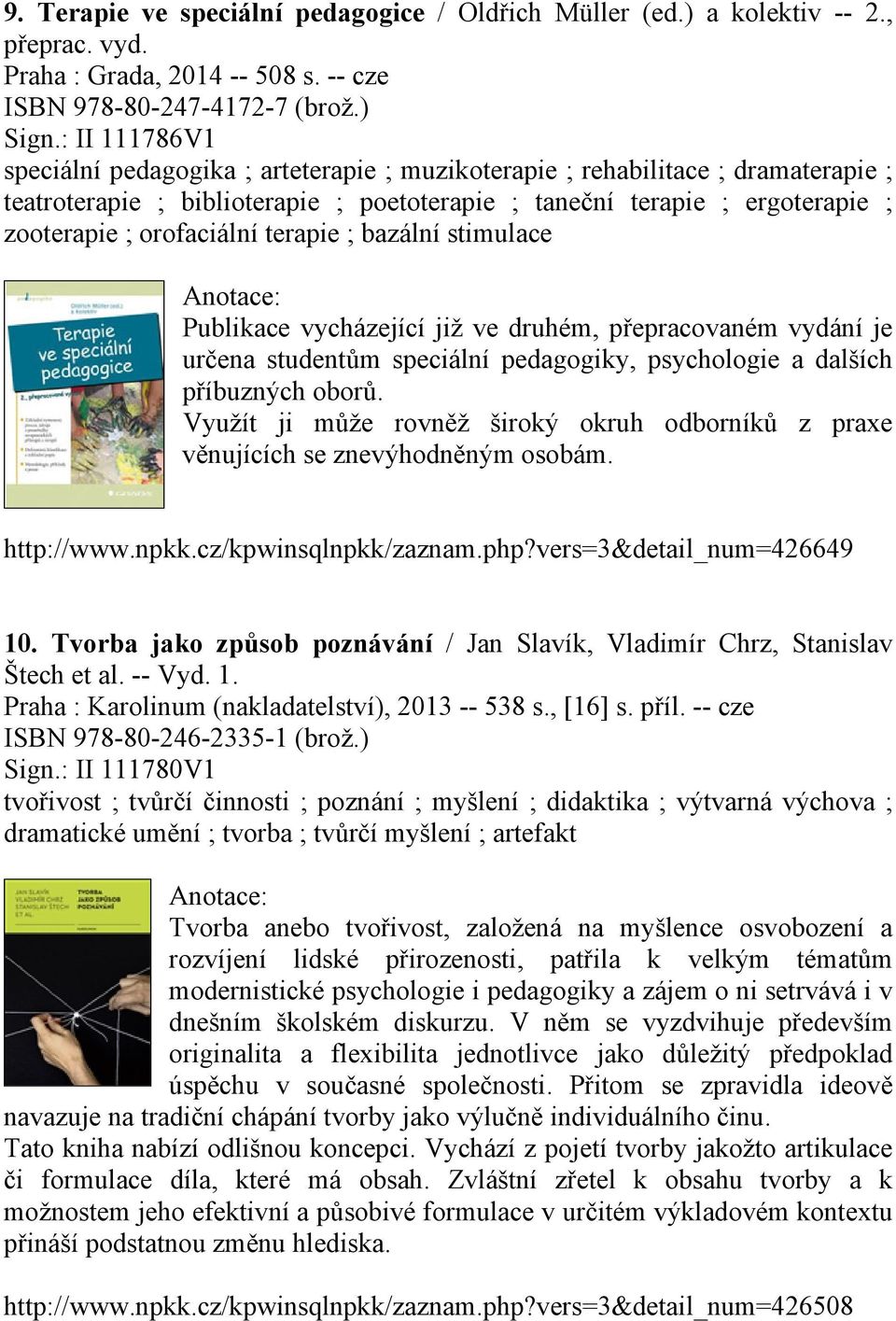 orofaciální terapie ; bazální stimulace Publikace vycházející již ve druhém, přepracovaném vydání je určena studentům speciální pedagogiky, psychologie a dalších příbuzných oborů.