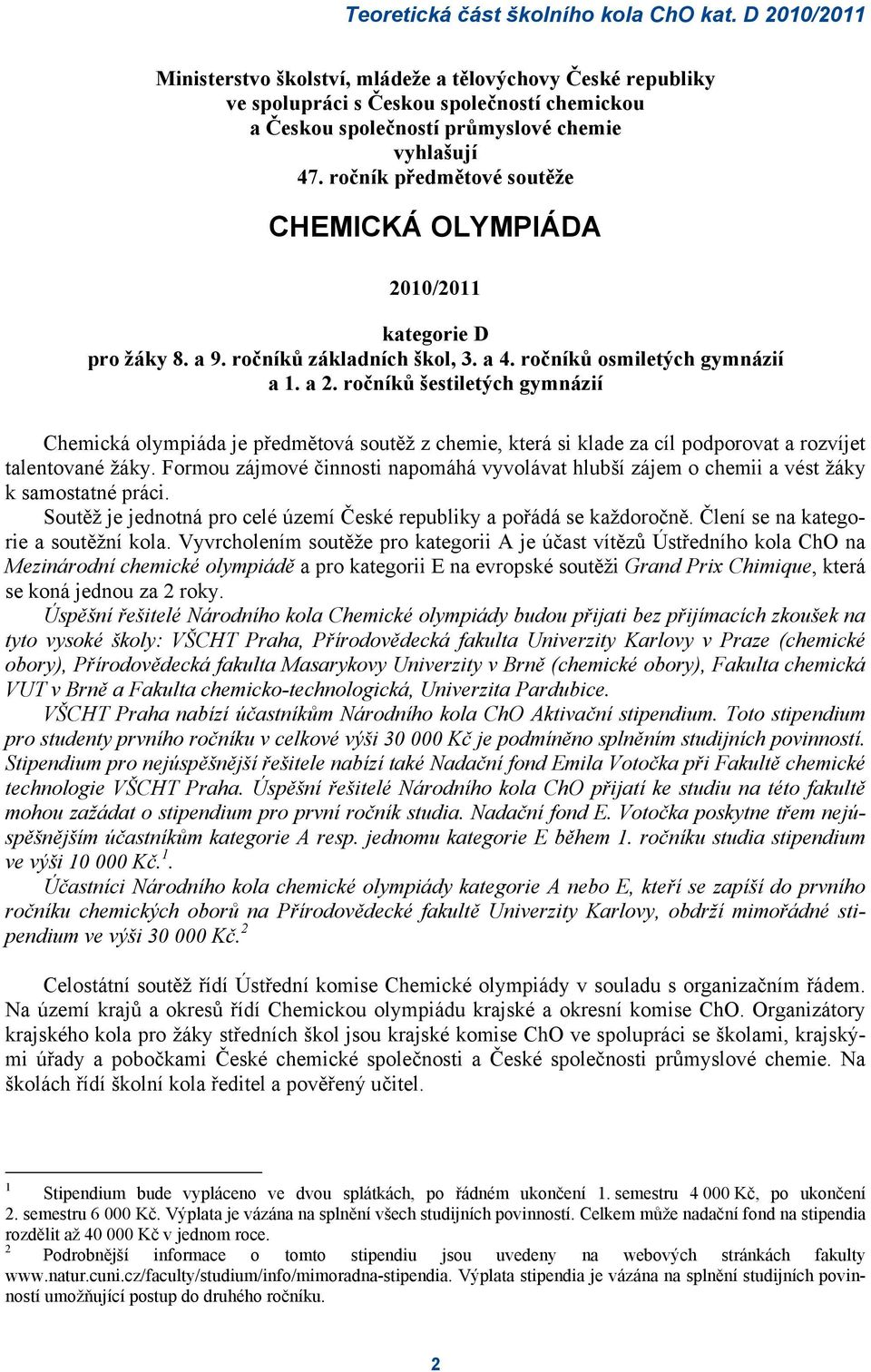 ročníků šestiletých gymnázií Chemická olympiáda je předmětová soutěž z chemie, která si klade za cíl podporovat a rozvíjet talentované žáky.