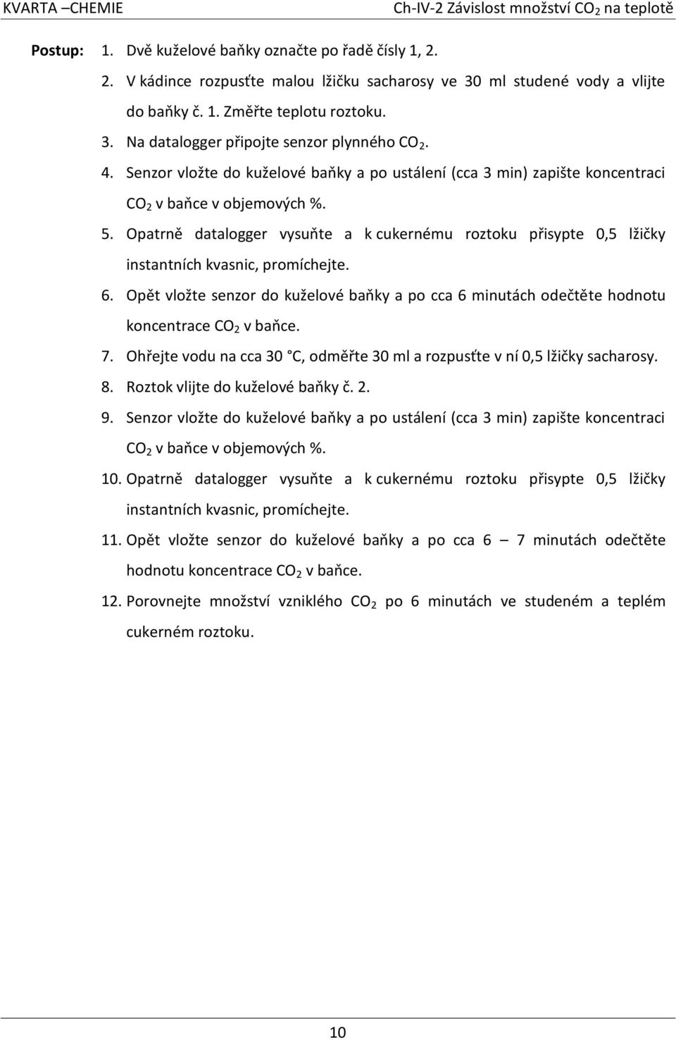 Opatrně datalogger vysuňte a k cukernému roztoku přisypte 0,5 lžičky instantních kvasnic, promíchejte. 6.