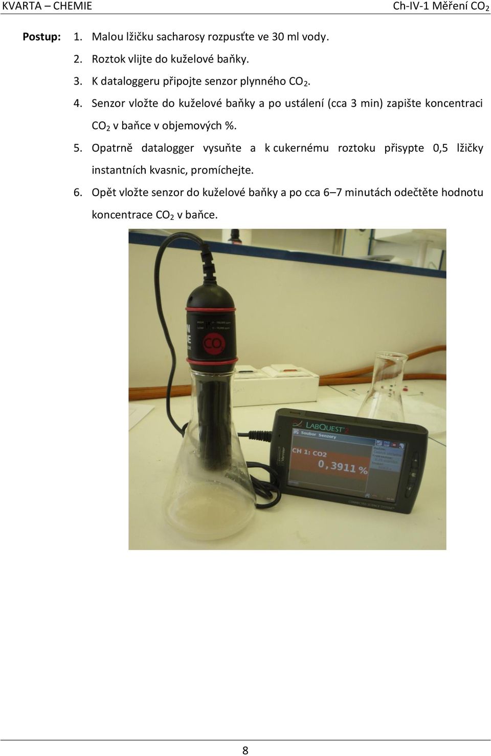 Senzor vložte do kuželové baňky a po ustálení (cca 3 min) zapište koncentraci CO 2 v baňce v objemových %. 5.