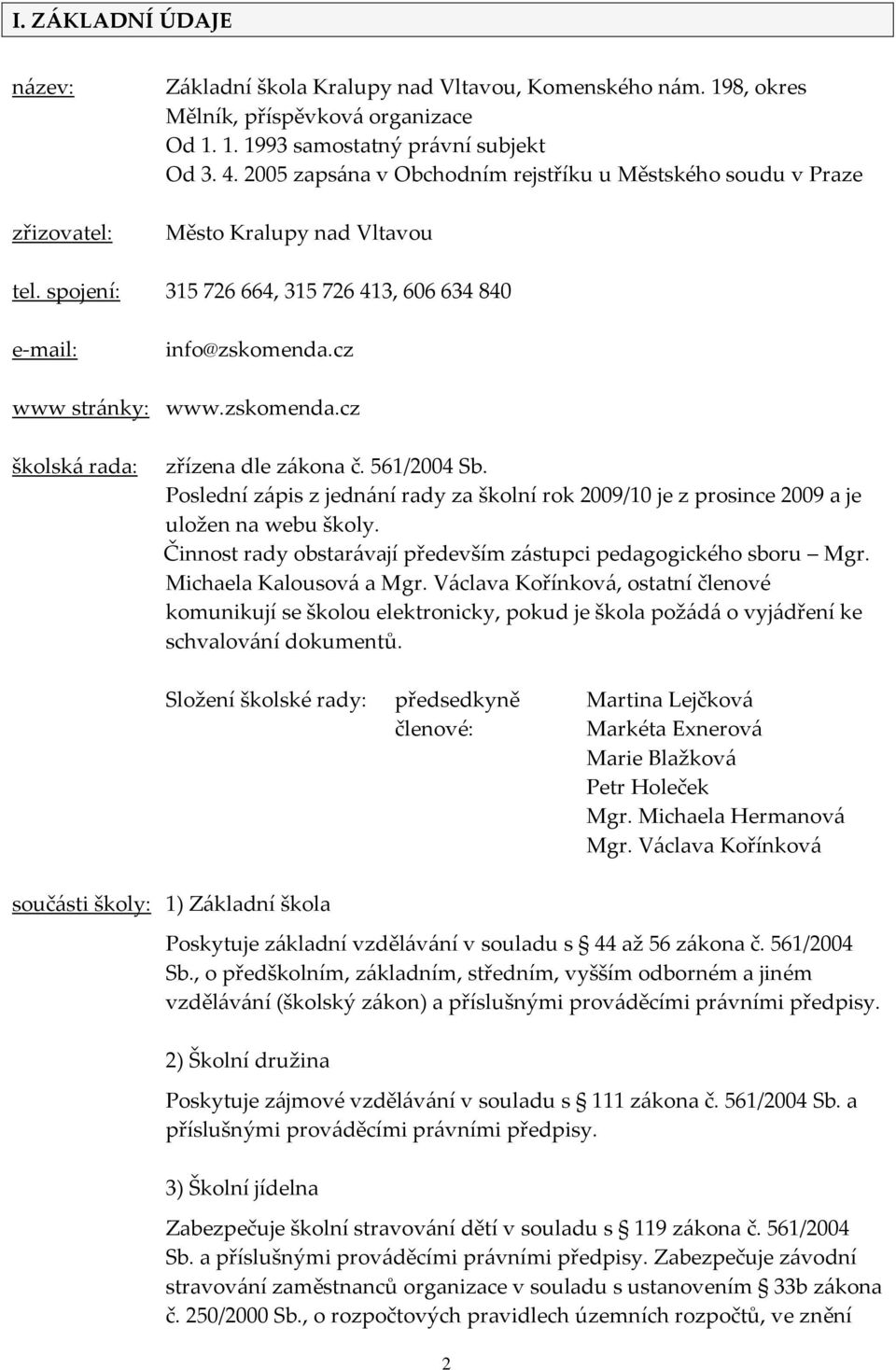 561/2004 Sb. Poslední zápis z jednání rady za školní rok 2009/10 je z prosince 2009 a je uložen na webu školy. Činnost rady obstarávají především zástupci pedagogického sboru Mgr.