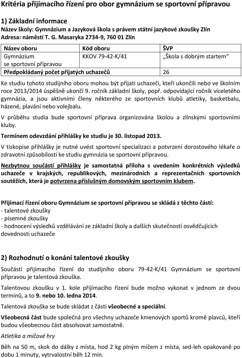 Masaryka 2734 9, 760 01 Zlín Název oboru Kód oboru ŠVP Gymnázium KKOV 79-42-K/41 Škola s dobrým startem se sportovní přípravou Předpokládaný počet přijatých uchazečů 26 Ke studiu tohoto studijního