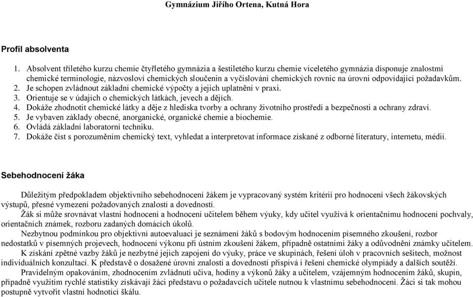 rovnic na úrovni odpovídající poţadavkům. 2. Je schopen zvládnout základní chemické výpočty a jejich uplatnění v praxi. 3. Orientuje se v údajích o chemických látkách, jevech a dějích. 4.