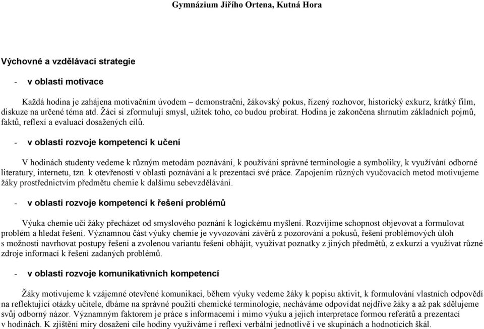 - v oblasti rozvoje kompetencí k učení V hodinách studenty vedeme k různým metodám poznávání, k pouţívání správné terminologie a symboliky, k vyuţívání odborné literatury, internetu, tzn.