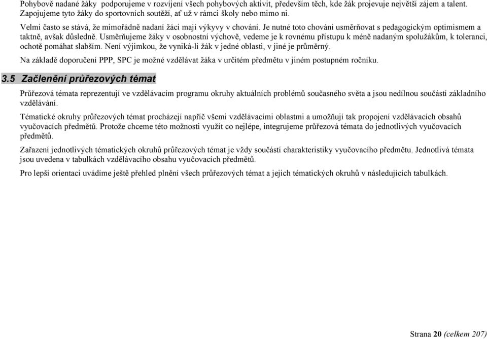 Je nutné toto chování usměrňovat s pedagogickým optimismem a taktně, avšak důsledně.