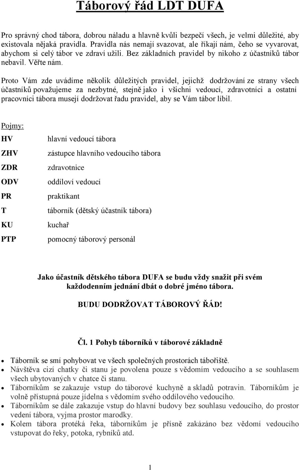 Proto Vám zde uvádíme několik důležitých pravidel, jejichž dodržování ze strany všech účastníků považujeme za nezbytné, stejně jako i všichni vedoucí, zdravotníci a ostatní pracovníci tábora musejí