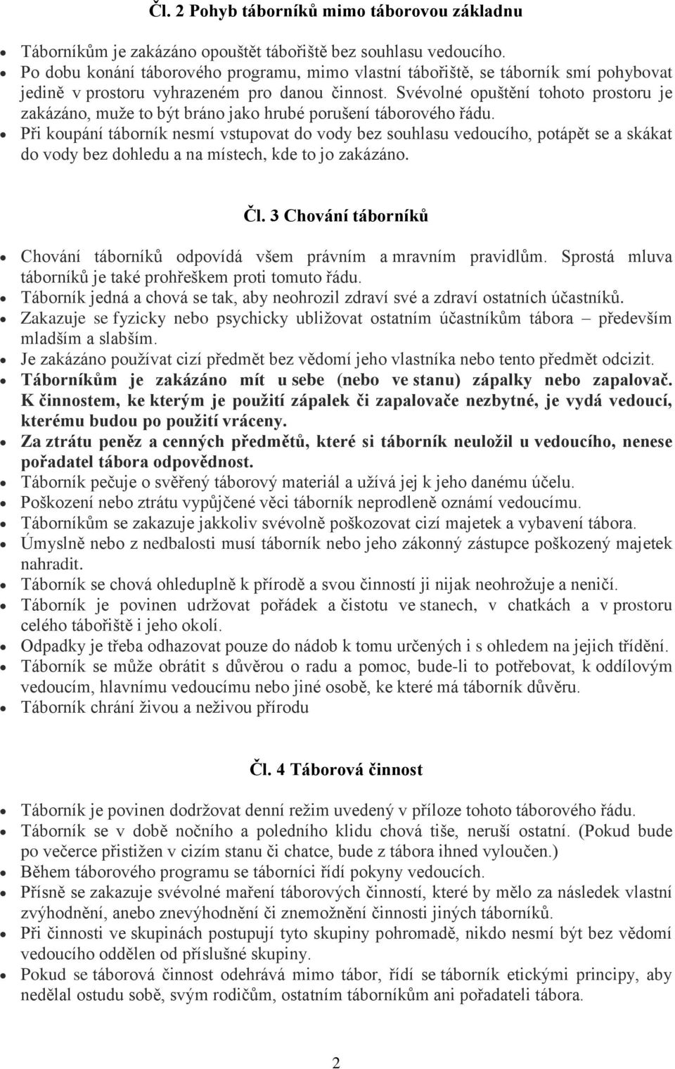 Svévolné opuštění tohoto prostoru je zakázáno, muže to být bráno jako hrubé porušení táborového řádu.
