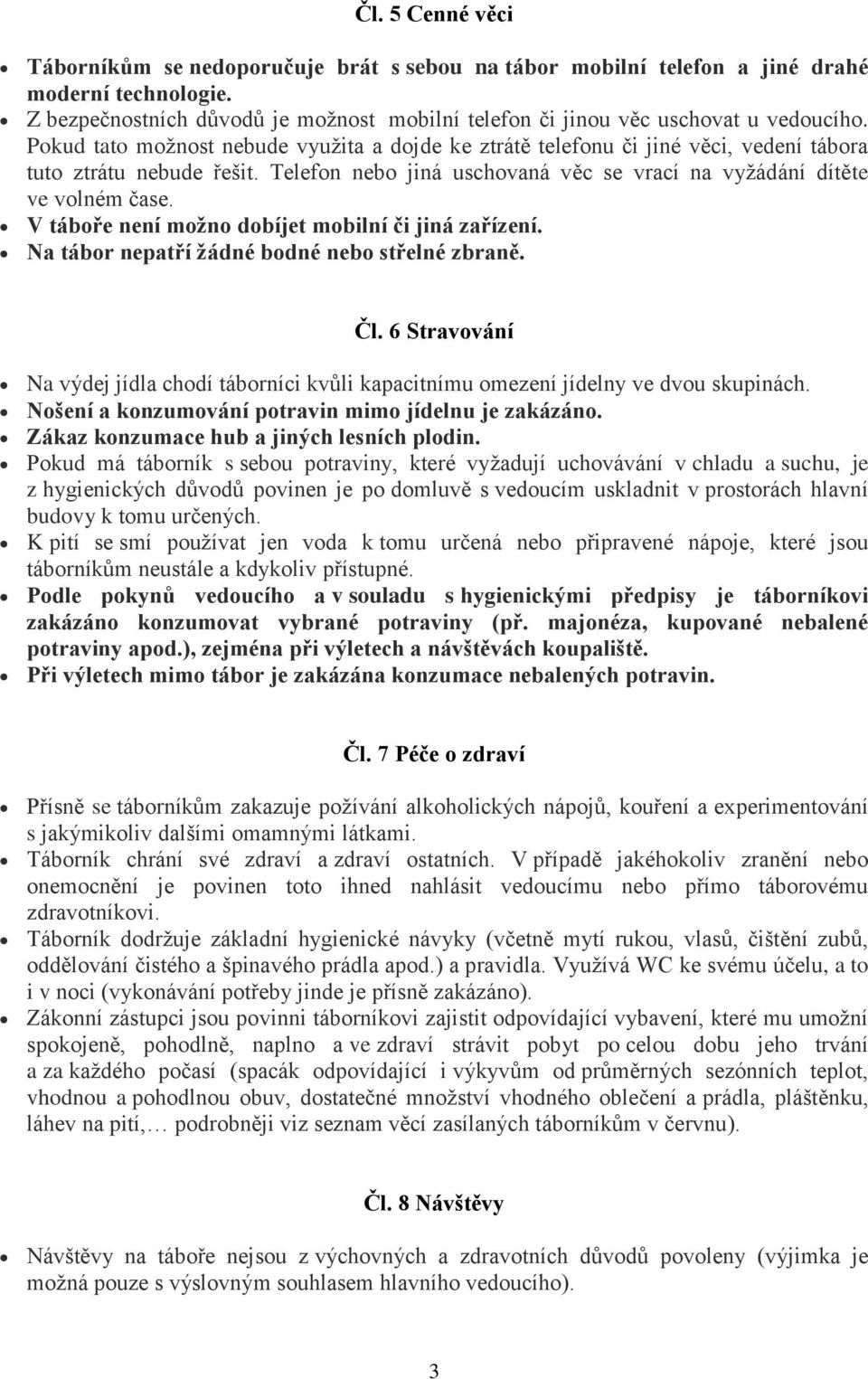 Telefon nebo jiná uschovaná věc se vrací na vyžádání dítěte ve volném čase. V táboře není možno dobíjet mobilní či jiná zařízení. Na tábor nepatří žádné bodné nebo střelné zbraně. Čl.