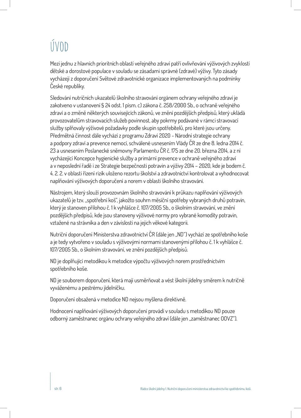 Sledování nutričních ukazatelů školního stravování orgánem ochrany veřejného zdraví je zakotveno v ustanovení 24 odst. 1 písm. c) zákona č. 258/2000 Sb.