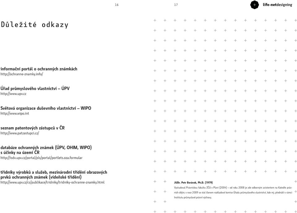 formular třídníky výrobků a služeb, mezinárodní třídění obrazových prvků ochranných známek (vídeňské třídění) http://www.upv.cz/cs/publikace/tridniky/tridniky-ochranne-znamky.html JUDr.