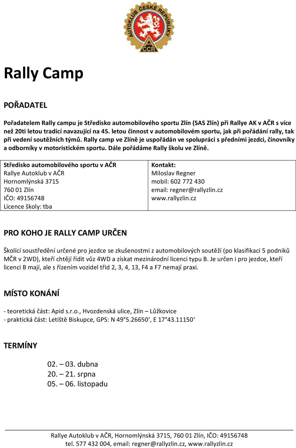 Rally camp ve Zlíně je uspořádán ve spolupráci s předními jezdci, činovníky a odborníky v motoristickém sportu. Dále pořádáme Rally školu ve Zlíně.