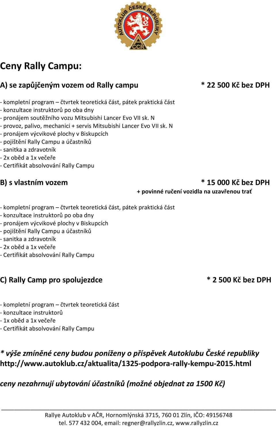 N pronájem výcvikové plochy v Biskupcích pojištění Rally Campu a účastníků sanitka a zdravotník 2x oběd a 1x večeře B) s vlastním vozem * 15 000 Kč bez DPH + povinné ručení vozidla na uzavřenou trať