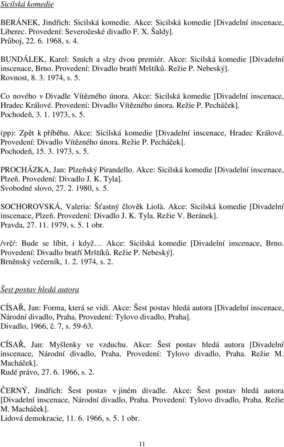 Co nového v Divadle Vítězného února. Akce: Sicilská komedie [Divadelní inscenace, Hradec Králové. Provedení: Divadlo Vítězného února. Režie P. Pecháček]. Pochodeň, 3. 1. 1973, s. 5.