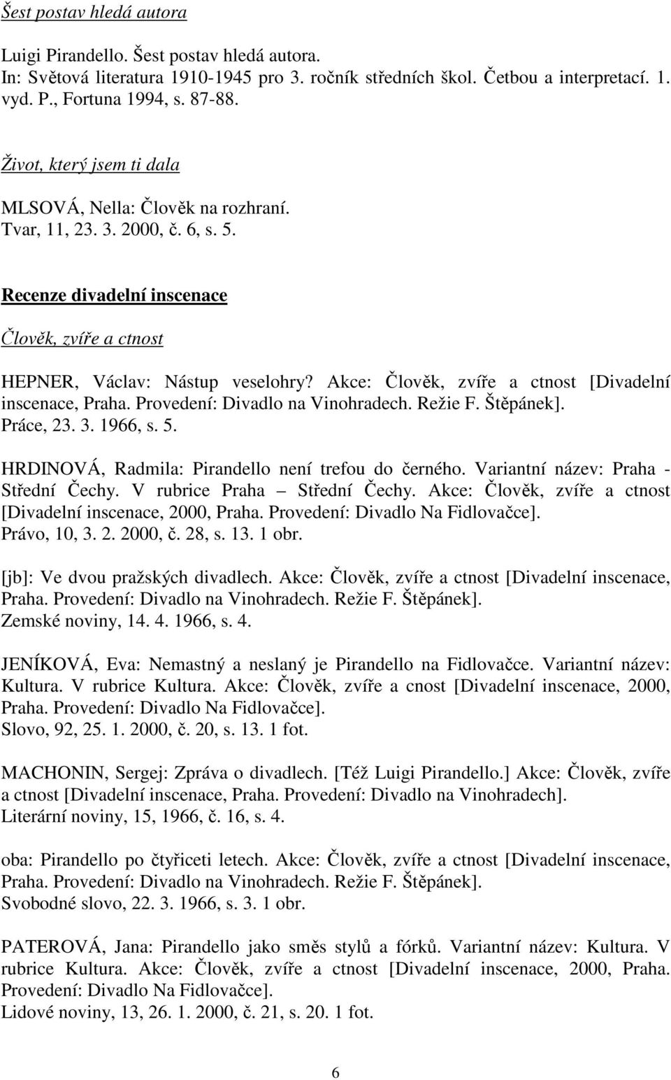 Akce: Člověk, zvíře a ctnost [Divadelní inscenace, Praha. Provedení: Divadlo na Vinohradech. Režie F. Štěpánek]. Práce, 23. 3. 1966, s. 5. HRDINOVÁ, Radmila: Pirandello není trefou do černého.