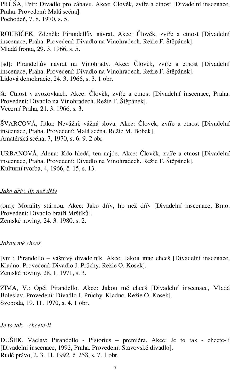 Akce: Člověk, zvíře a ctnost [Divadelní inscenace, Praha. Provedení: Divadlo na Vinohradech. Režie F. Štěpánek]. Lidová demokracie, 24. 3. 1966, s. 3. 1 obr. št: Ctnost v uvozovkách.