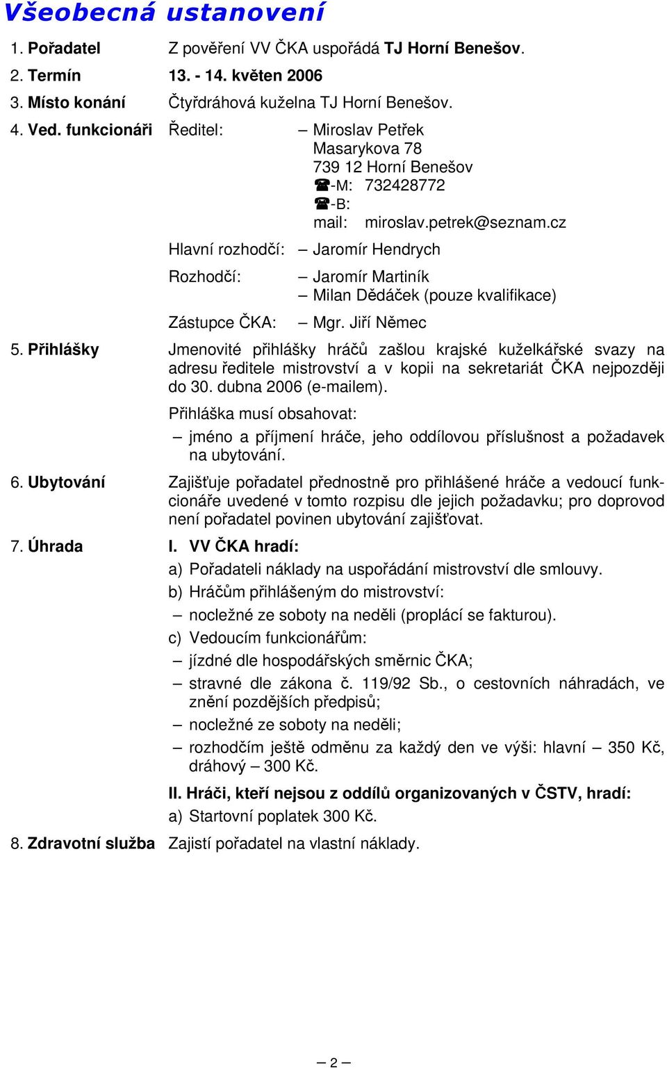 cz Hlavní rozhodčí: Jaromír Hendrych Rozhodčí: Zástupce ČKA: Jaromír Martiník Milan Dědáček (pouze kvalifikace) Mgr. Jiří Němec 5.